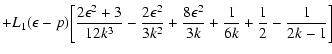 $\displaystyle +L_1(\epsilon-p)\biggl[{2\epsilon^2+3\over 12k^3}-{2\epsilon^2\over 3k^2}+{8\epsilon^2
\over 3k}+{1\over 6k}+{1\over 2}-{1\over 2k-1}\biggr]$