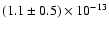 $(1.1 \pm 0.5) \times 10^{-13}$