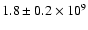 $1.8
\pm 0.2 \times 10^9$