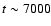 $t \sim
7000$
