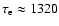 $\tau_{\rm e} \approx 1320$