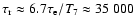$\tau_{\rm r} \approx 6.7\tau_{\rm e}/T_7 \approx 35~000$