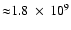 ${\approx} 1.8~\times~10^9$