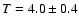 $T= 4.0\pm 0.4$