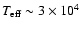 $T_{\rm eff} \sim 3\times10^4$
