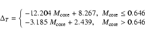 \begin{displaymath}\Delta_{T} = \left\{\begin{array}{ll}
-12.204~M_{\rm core} +...
...{\rm core} + 2.439, & M_{\rm core} > 0.646
\end{array} \right.
\end{displaymath}