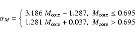 \begin{displaymath}\alpha_{M} = \left\{\begin{array}{ll}
3.186~M_{\rm core} - 1...
...{\rm core} + 0.037, & M_{\rm core} > 0.695
\end{array} \right.
\end{displaymath}
