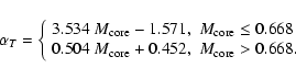 \begin{displaymath}
\alpha_{T} = \left\{\begin{array}{ll}
3.534~M_{\rm core} - ...
...\rm core} + 0.452, & M_{\rm core} > 0.668.
\end{array} \right.
\end{displaymath}