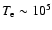$T_{\rm e} \sim 10^5$
