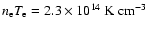 $n_{\rm e}T_{\rm e}=2.3
\times 10^{14} \mbox{ K cm}^{-3}$