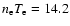 $n_{\rm e}T_{\rm e}=14.2$