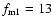 $f_{\rm m1}=13$