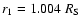 $r_1=1.004~R_{\rm S}$