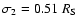 $\sigma_2=0.51~R_{\rm S}$