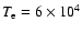 $T_{\rm e}=6\times 10^4$
