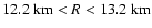 $12.2~ {\rm km}<R< 13.2~ {\rm km}$