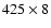 $425\times 8$