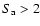 $S_{\rm a}>2$