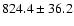 $824.4\pm36.2$