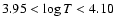 $3.95 < \log T <4.10$