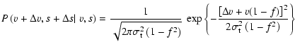 $\displaystyle P\left( v+\Delta v,s+\Delta s\right\vert \left. v,s\right) = \fra...
...\Delta v+v(1-f)\right] ^{2}}{2\sigma_{\rm t}^{2}\left(
1-f^{2}\right) }\right\}$
