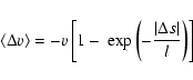 \begin{displaymath}\left\langle \Delta v\right\rangle =-v\left[ 1-\:\exp\left(
-\frac{\left\vert \Delta s\right\vert }{l}\right) \right]
\end{displaymath}