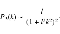 \begin{displaymath}P_3(k) \sim \frac{{l}}{(1 + {l}^2k^2)^2}\cdot
\end{displaymath}