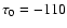$\tau _0=-110$
