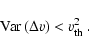 \begin{displaymath}{\rm Var}\left( \Delta v\right) <v_{\rm th}^2 ~.
\end{displaymath}