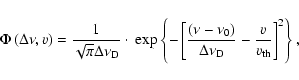 \begin{displaymath}\Phi\left( \Delta\nu,v\right)
=\frac{1}{\sqrt{\pi}\Delta\nu_{...
...{\Delta\nu_{\rm D}}-\frac{v}{v_{\rm th}}\right]
^{2}\right\} ,
\end{displaymath}