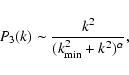 \begin{displaymath}P_3(k) \sim \frac {k^2}{(k_{\rm min}^2 + k^2)^\alpha} ,
\end{displaymath}