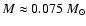 $M\approx 0.075~M_{\odot}$