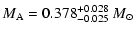 $\displaystyle M_{{\rm A}} = 0.378^{+0.028}_{-0.025}~ M_{\odot}$