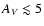 $A_{V} \lesssim 5$