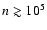 $n \gtrsim 10^{5}$