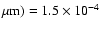 $\mu {\rm m}) = 1.5\times 10^{-4}$