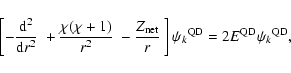 \begin{displaymath}\left[- \frac{{\rm d}^2}{{\rm d}r^2}~ + \frac{\chi (\chi + 1 ...
...~ \right] {\psi_k}^{\rm QD} = 2 E^{\rm QD} {\psi_k}^{\rm QD},
\end{displaymath}