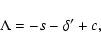 \begin{displaymath}\Lambda = - s - \delta' + c,
\end{displaymath}