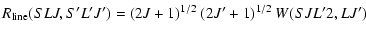 $\displaystyle R_{\rm line}(SLJ,S'L'J') = (2J+1)^{1/2} ~ (2J'+1)^{1/2}~
W(SJL' 2, LJ')$