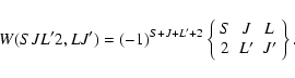 \begin{displaymath}W(SJL' 2, LJ') = (-1)^{S+J+L'+2}
\left\{
\begin{array}{ccc}
S & J & L \\
2 & L' & J'
\end{array}\right\}.
\end{displaymath}