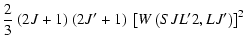 $\displaystyle \frac {2}{3} ~ (2J+1) ~ (2J'+1)~
\left[W\left(SJL' 2, LJ'\right)\right]^2 ~$