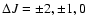 $\Delta J = \pm 2 , \pm 1 , 0$