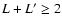 $L + L' \geq 2$