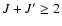 $J + J' \geq 2$