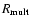 $R_{\rm mult}$