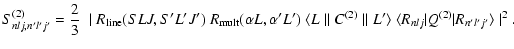 $\displaystyle S^{(2)}_{nlj,n'l'j'} = \frac {2}{3} ~
\mid R_{\rm line}(SLJ, S'L'...
...allel L' \rangle ~
\langle R_{nlj}\vert Q^{(2)}\vert R_{n'l'j'}\rangle \mid ^2.$