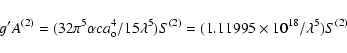 \begin{displaymath}g'A ^{(2)} = (32 \pi ^5 \alpha c a_{\rm o}^4 / 15 {\lambda}^5) S^{(2)}
= (1.11995\times 10^{18}/ \lambda ^5) S^{(2)}
\end{displaymath}