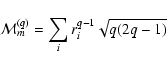 \begin{displaymath}\ {\cal M}_m^{(q)} = \sum_i r_i^{q - 1} \sqrt{q (2 q -1 )}
\end{displaymath}