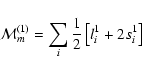 \begin{displaymath}\ {\cal M}_m^{(1)} = \sum_i \frac {1}{2} \left[ l_i^1 + 2 s_i^1 \right]
\end{displaymath}
