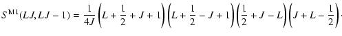 $\displaystyle S^{\rm M1}(LJ,LJ-1) = \frac {1}{ 4J } \left(L+\frac{1}{2}+J+1\rig...
...}-J+1\right)
\left(\frac{1}{2}+J-L
\right) \left(J+L- \frac {1}{2} \right)\cdot$
